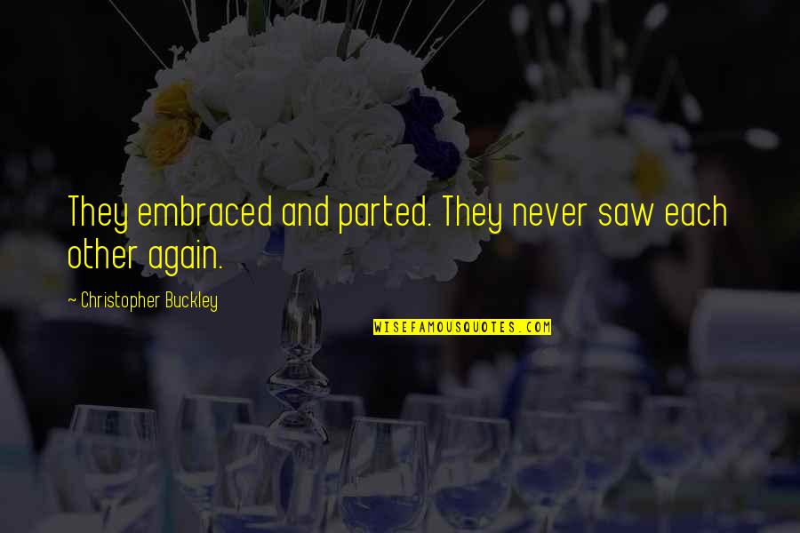 Stephanoura Quotes By Christopher Buckley: They embraced and parted. They never saw each Stephanoura Quotes By Christopher Buckley: They embraced and parted. They never saw each