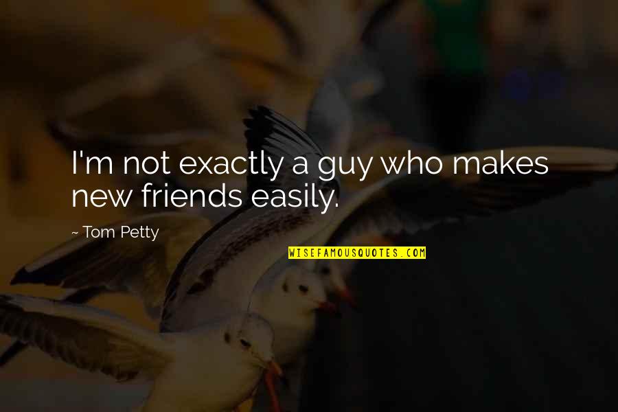 Stephanoura Quotes By Tom Petty: I'm not exactly a guy who makes new