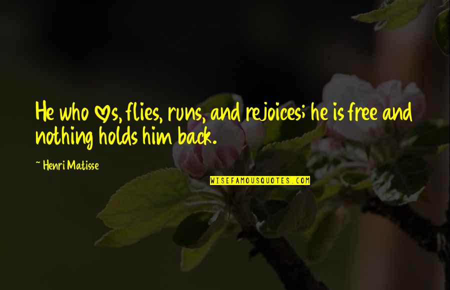Stephanovich Quotes By Henri Matisse: He who loves, flies, runs, and rejoices; he