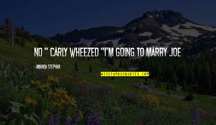 Stephan's Quotes By Amanda Stephan: No " Carly wheezed "I'm going to marry