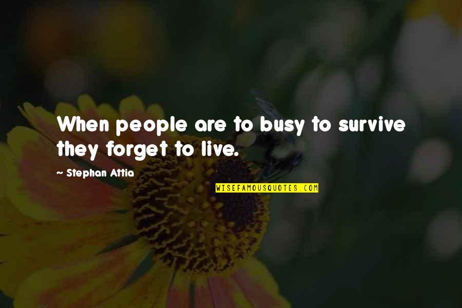 Stephan's Quotes By Stephan Attia: When people are to busy to survive they