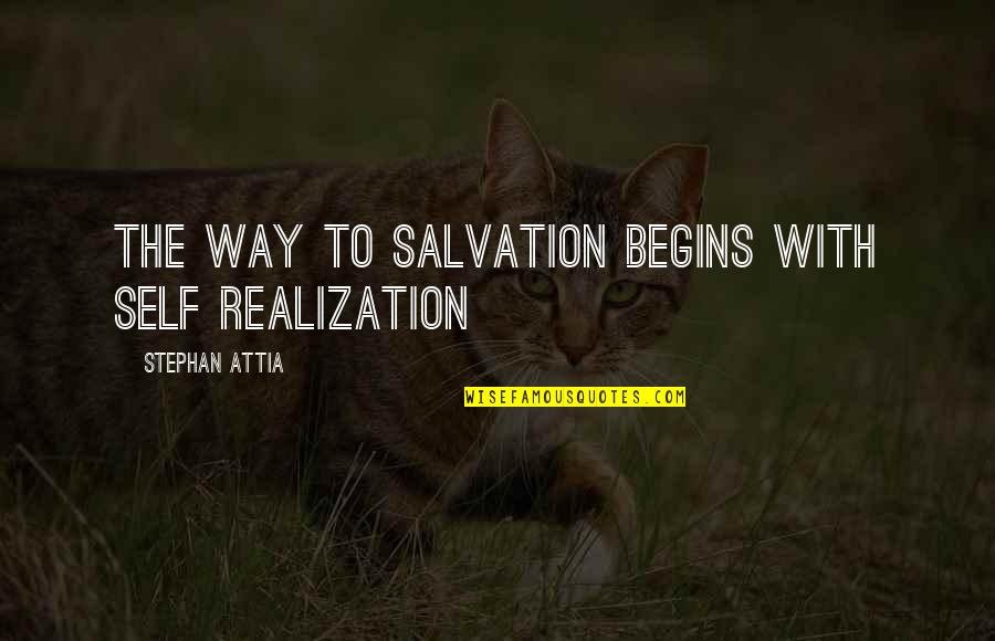 Stephan's Quotes By Stephan Attia: The way to salvation begins with self realization