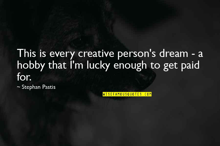 Stephan's Quotes By Stephan Pastis: This is every creative person's dream - a