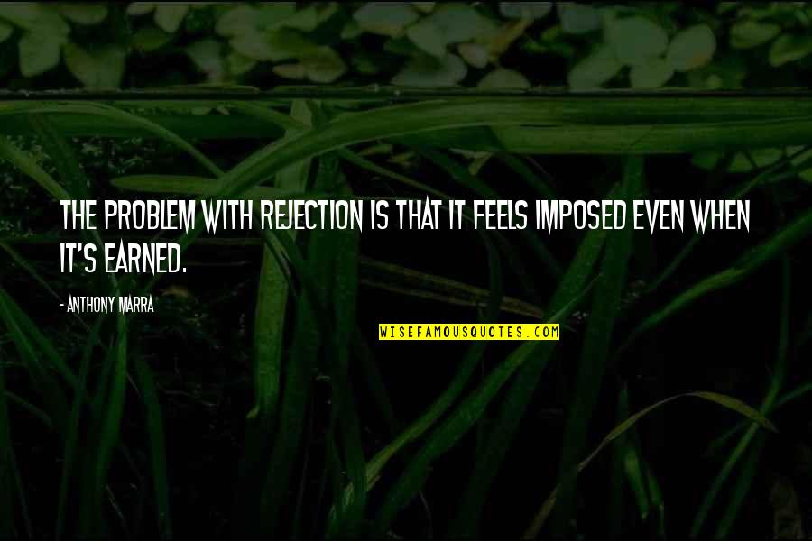 Stephany Sexton Quotes By Anthony Marra: The problem with rejection is that it feels