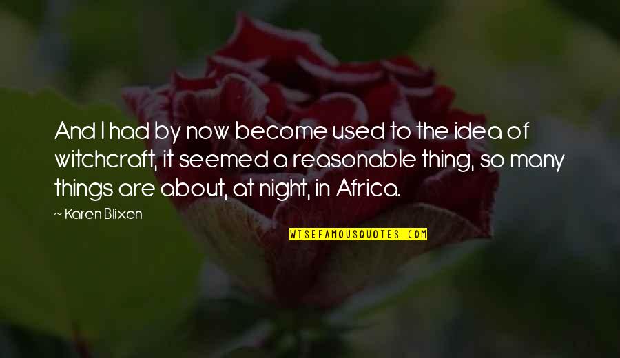 Stephaune Quotes By Karen Blixen: And I had by now become used to Stephaune Quotes By Karen Blixen: And I had by now become used to