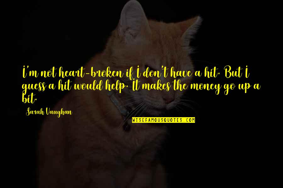 Stephaune Quotes By Sarah Vaughan: I'm not heart-broken if I don't have a Stephaune Quotes By Sarah Vaughan: I'm not heart-broken if I don't have a