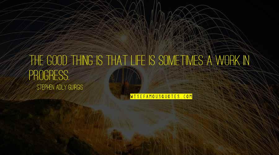Stephen Adly Guirgis Quotes By Stephen Adly Guirgis: The good thing is that life is sometimes Stephen Adly Guirgis Quotes By Stephen Adly Guirgis: The good thing is that life is sometimes