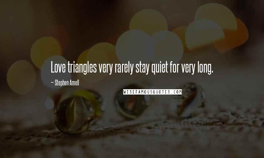 Stephen Amell quotes: Love triangles very rarely stay quiet for very long.
