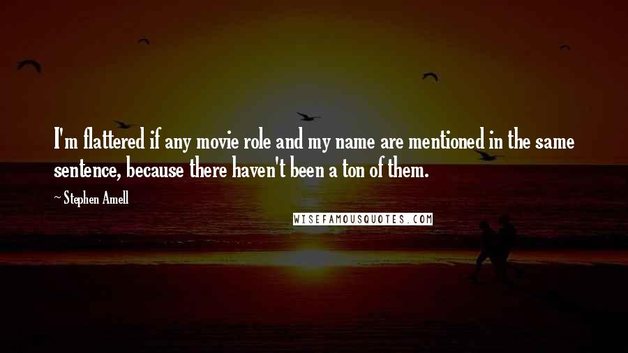 Stephen Amell quotes: I'm flattered if any movie role and my name are mentioned in the same sentence, because there haven't been a ton of them.