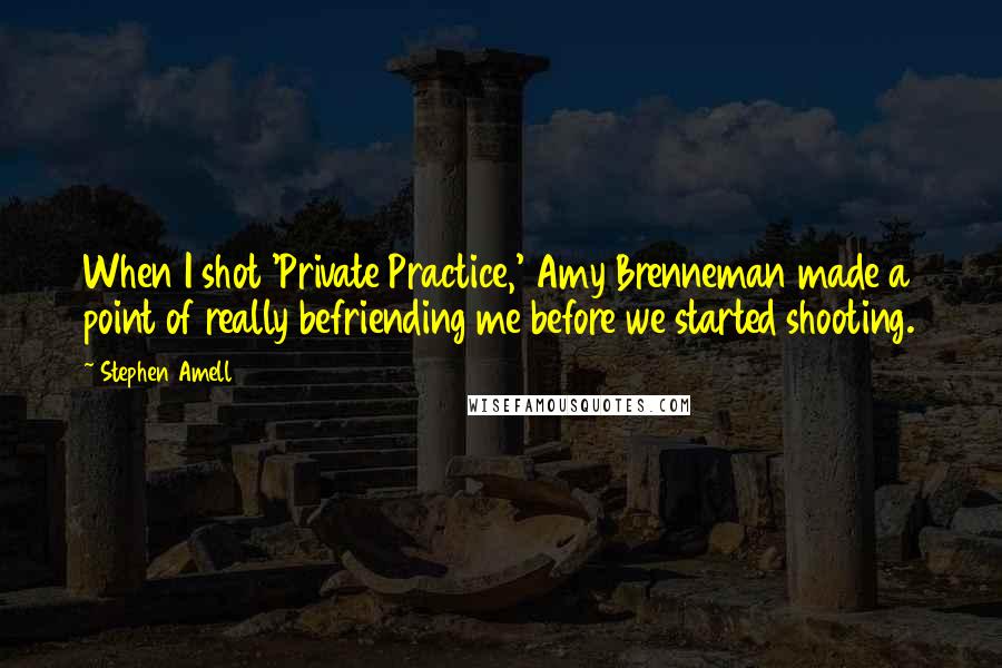 Stephen Amell quotes: When I shot 'Private Practice,' Amy Brenneman made a point of really befriending me before we started shooting. Stephen Amell quotes: When I shot 'Private Practice,' Amy Brenneman made a point of really befriending me before we started shooting.