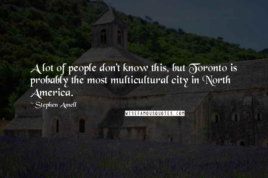 Stephen Amell quotes: A lot of people don't know this, but Toronto is probably the most multicultural city in North America.