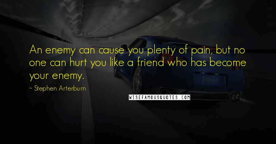 Stephen Arterburn quotes: An enemy can cause you plenty of pain, but no one can hurt you like a friend who has become your enemy. Stephen Arterburn quotes: An enemy can cause you plenty of pain, but no one can hurt you like a friend who has become your enemy.