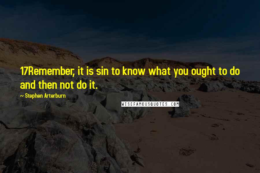 Stephen Arterburn quotes: 17Remember, it is sin to know what you ought to do and then not do it.