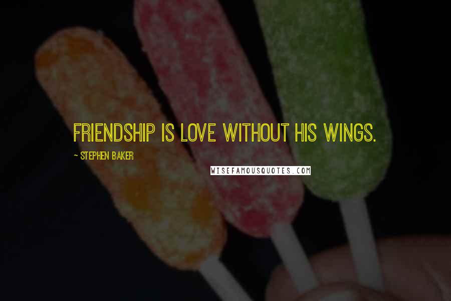 Stephen Baker quotes: Friendship is love without his wings.
