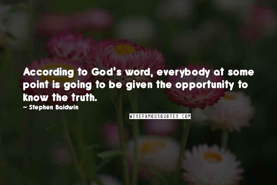 Stephen Baldwin quotes: According to God's word, everybody at some point is going to be given the opportunity to know the truth.