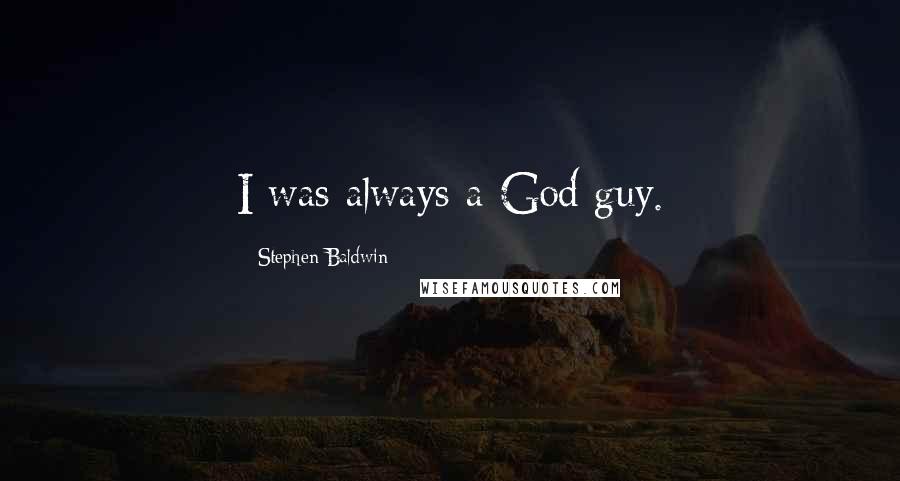 Stephen Baldwin quotes: I was always a God guy.
