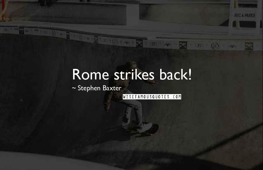 Stephen Baxter quotes: Rome strikes back!