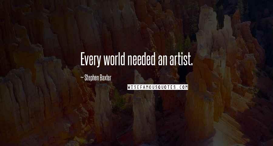 Stephen Baxter quotes: Every world needed an artist.