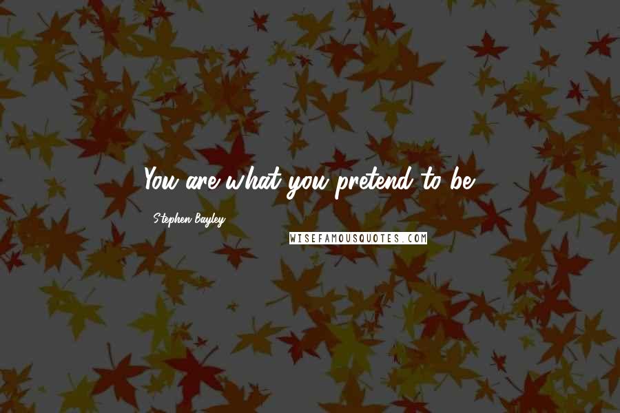 Stephen Bayley quotes: You are what you pretend to be.