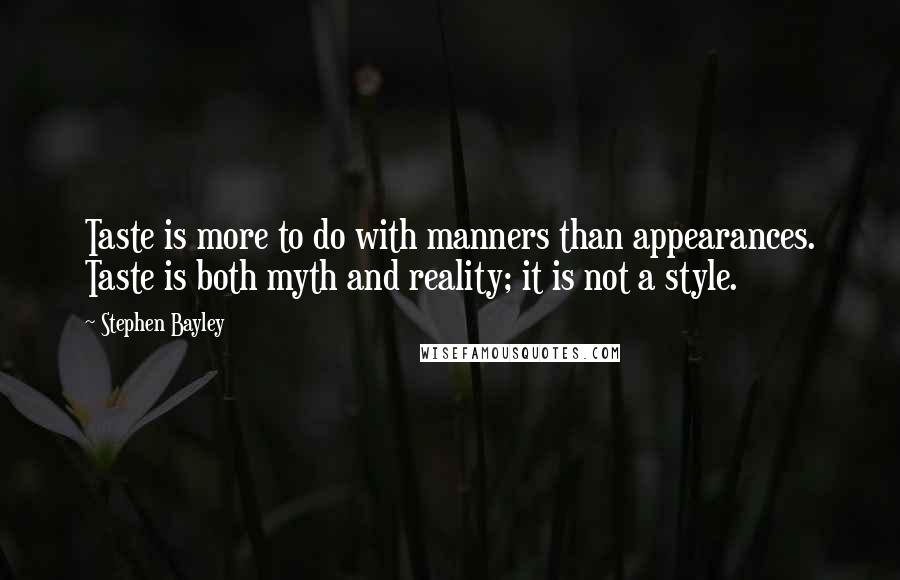 Stephen Bayley quotes: Taste is more to do with manners than appearances. Taste is both myth and reality; it is not a style.