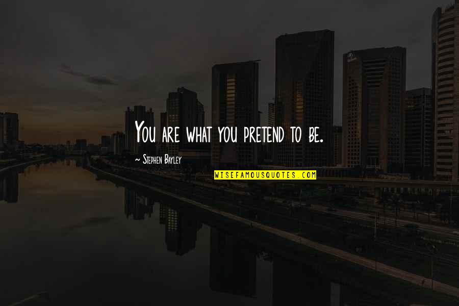 Stephen Bayley Quotes By Stephen Bayley: You are what you pretend to be. Stephen Bayley Quotes By Stephen Bayley: You are what you pretend to be.