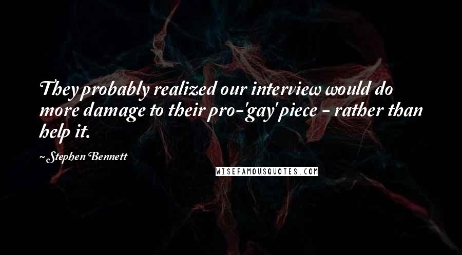 Stephen Bennett quotes: They probably realized our interview would do more damage to their pro-'gay' piece - rather than help it.