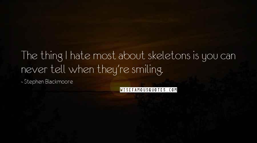 Stephen Blackmoore quotes: The thing I hate most about skeletons is you can never tell when they're smiling.