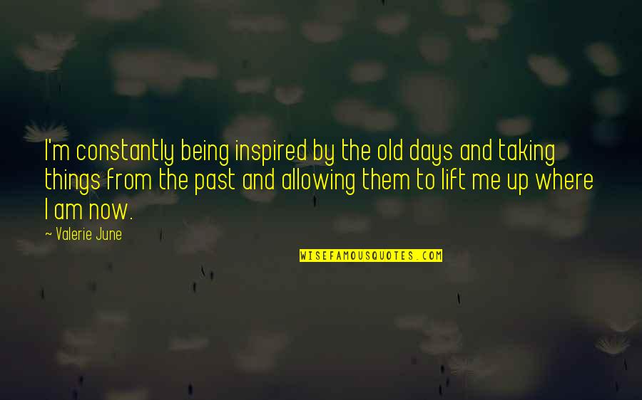 Stephen Blackpool Quotes By Valerie June: I'm constantly being inspired by the old days Stephen Blackpool Quotes By Valerie June: I'm constantly being inspired by the old days