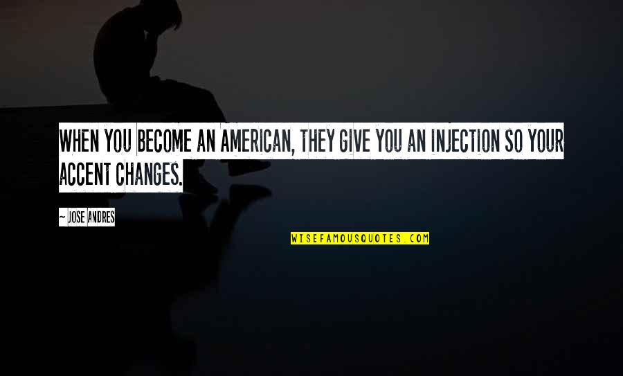 Stephen Braveheart Quotes By Jose Andres: When you become an American, they give you