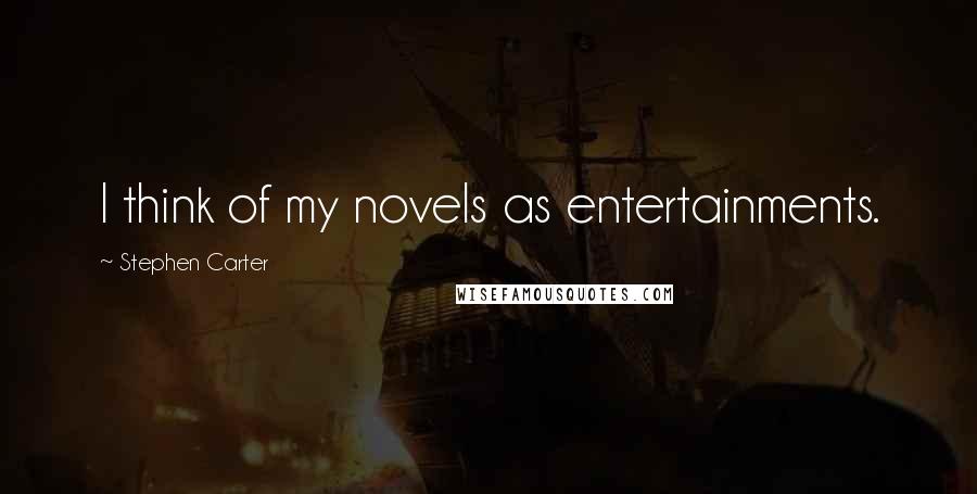 Stephen Carter quotes: I think of my novels as entertainments.