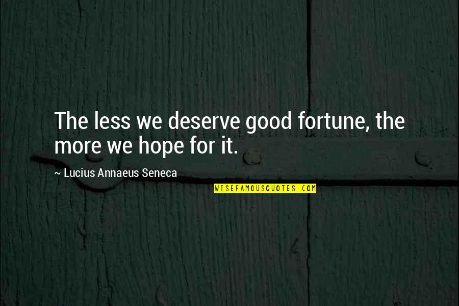 Stephen Chbosky Interview Quotes By Lucius Annaeus Seneca: The less we deserve good fortune, the more