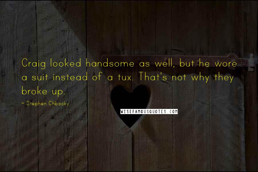 Stephen Chbosky quotes: Craig looked handsome as well, but he wore a suit instead of a tux. That's not why they broke up.