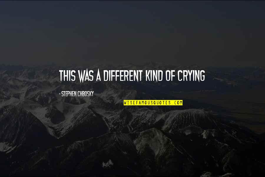 Stephen Chbosky Quotes By Stephen Chbosky: This was a different kind of crying