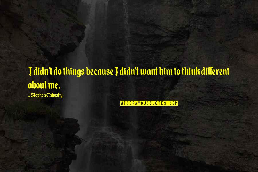 Stephen Chbosky Quotes By Stephen Chbosky: I didn't do things because I didn't want