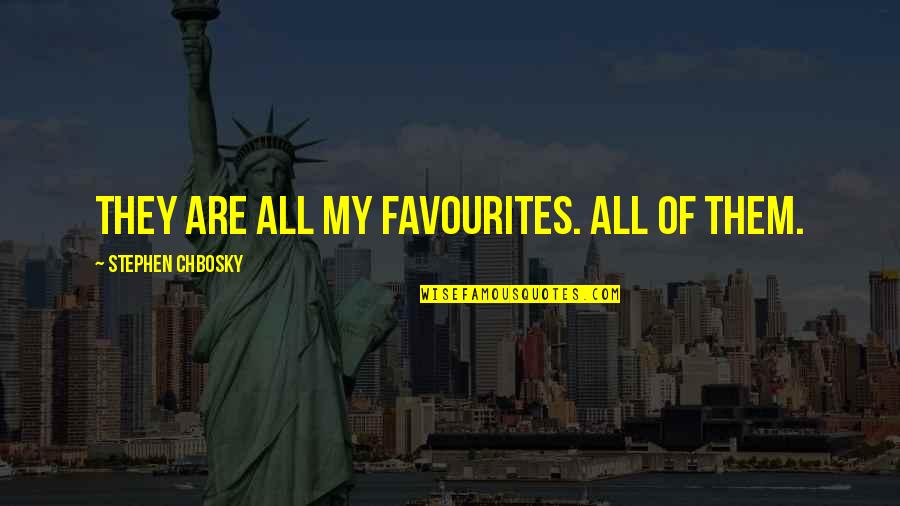 Stephen Chbosky Quotes By Stephen Chbosky: They are all my favourites. All of them. Stephen Chbosky Quotes By Stephen Chbosky: They are all my favourites. All of them.