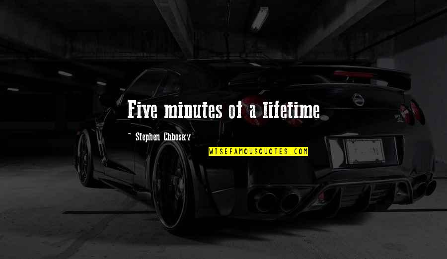 Stephen Chbosky Quotes By Stephen Chbosky: Five minutes of a lifetime