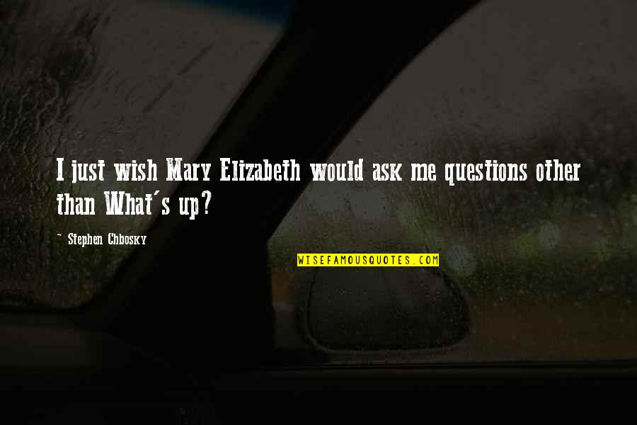 Stephen Chbosky Quotes By Stephen Chbosky: I just wish Mary Elizabeth would ask me