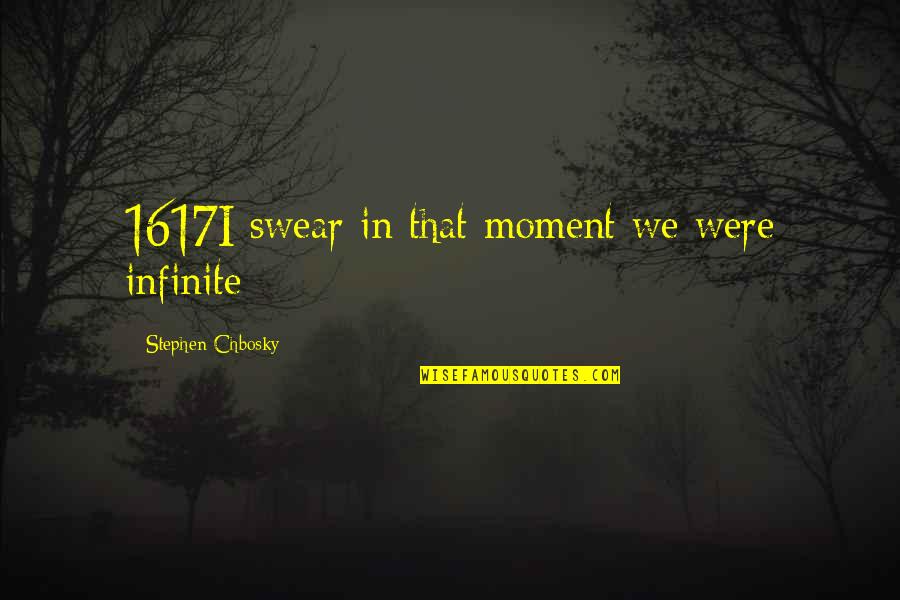 Stephen Chbosky Quotes By Stephen Chbosky: 1617I swear in that moment we were infinite Stephen Chbosky Quotes By Stephen Chbosky: 1617I swear in that moment we were infinite