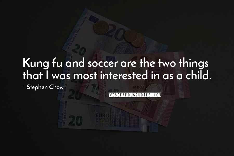 Stephen Chow quotes: Kung fu and soccer are the two things that I was most interested in as a child.