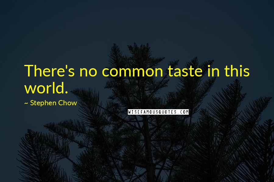 Stephen Chow quotes: There's no common taste in this world.