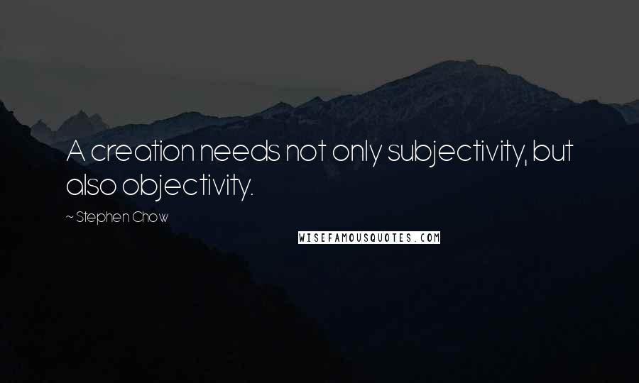 Stephen Chow quotes: A creation needs not only subjectivity, but also objectivity.