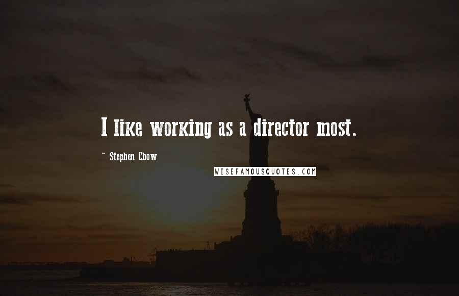 Stephen Chow quotes: I like working as a director most.