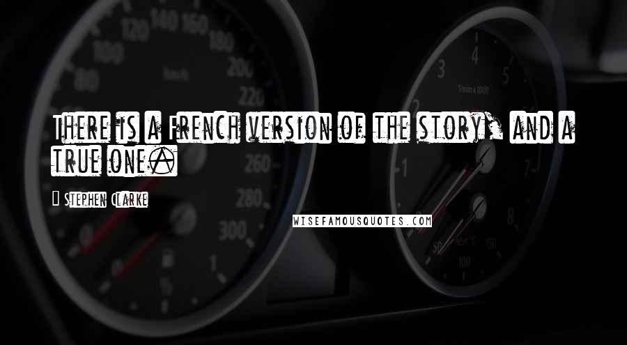 Stephen Clarke quotes: There is a French version of the story, and a true one.