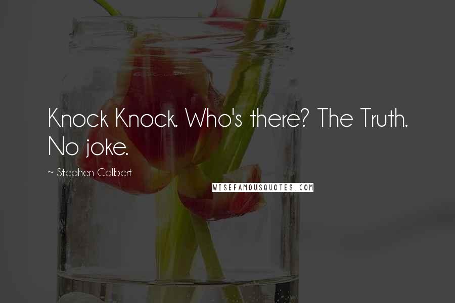 Stephen Colbert quotes: Knock Knock. Who's there? The Truth. No joke.