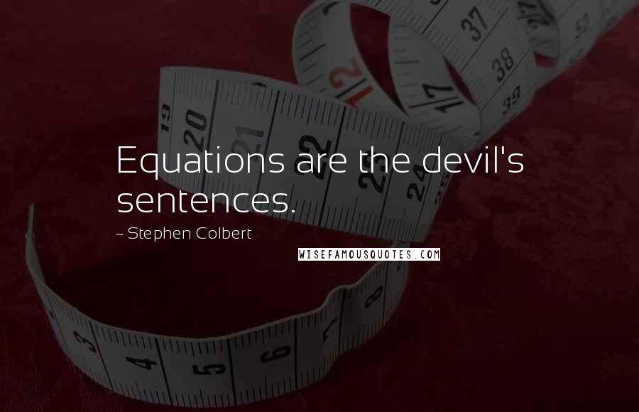 Stephen Colbert quotes: Equations are the devil's sentences.