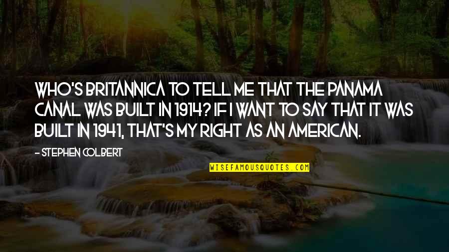 Stephen Colbert Quotes By Stephen Colbert: Who's Britannica to tell me that the Panama