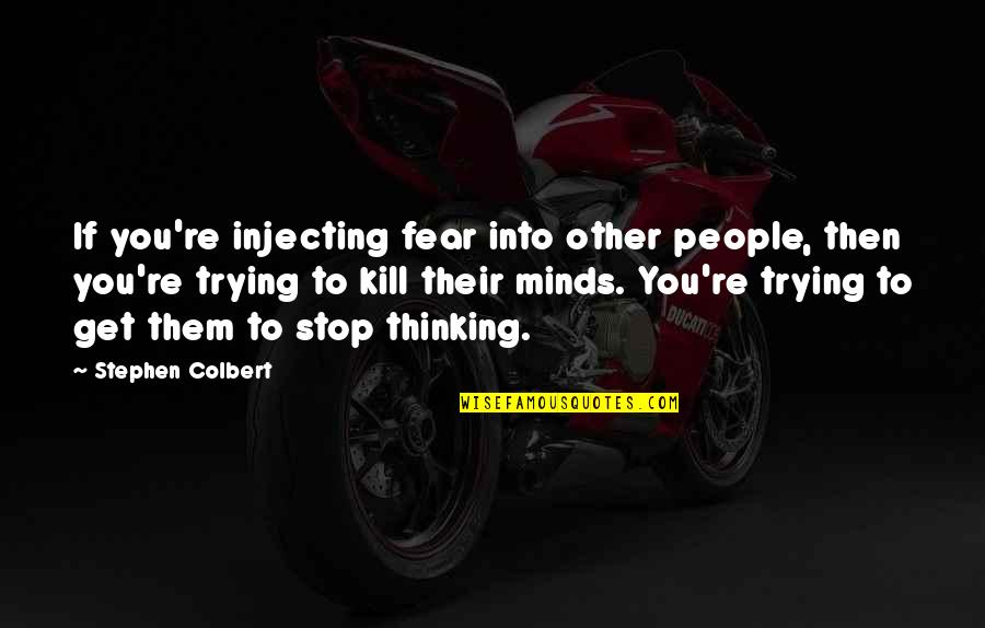 Stephen Colbert Quotes By Stephen Colbert: If you're injecting fear into other people, then