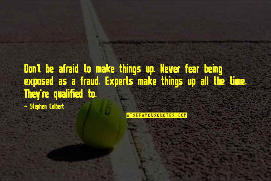Stephen Colbert Quotes By Stephen Colbert: Don't be afraid to make things up. Never Stephen Colbert Quotes By Stephen Colbert: Don't be afraid to make things up. Never