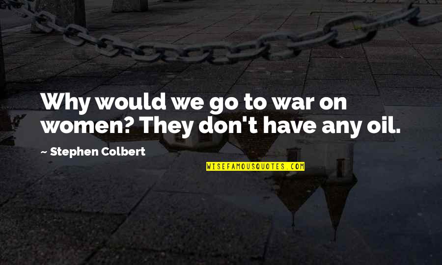 Stephen Colbert Quotes By Stephen Colbert: Why would we go to war on women?