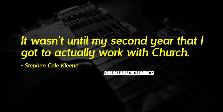 Stephen Cole Kleene quotes: It wasn't until my second year that I got to actually work with Church.